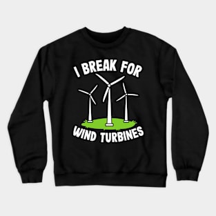 I Break for Wind Turbines Crewneck Sweatshirt